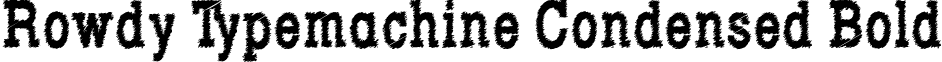 Rowdy Typemachine Condensed Bold font - Rowdy_Typemachine_6_-_Condensed_Bold.otf