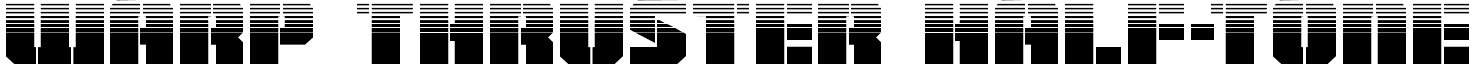 Warp Thruster Half-Tone font - warpthrusterhalf.ttf