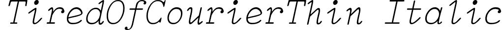 TiredOfCourierThin Italic font - TiredOfCourierThin_Italic.ttf