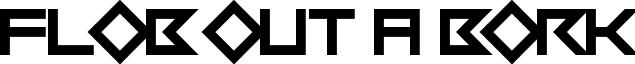 Flob Out a Bork font - Flob_Out_a_Bork.otf