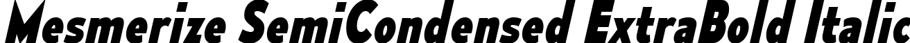 Mesmerize SemiCondensed ExtraBold Italic font - mesmerize-sc-eb-it.ttf