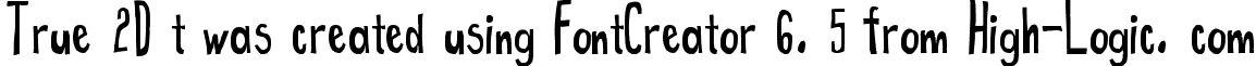True 2D t was created using FontCreator 6. 5 from High-Logic. com font - True2D.ttf