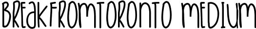 BreakFromToronto Medium font - BreakFromToronto.ttf