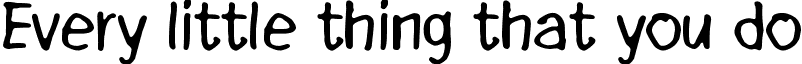 Every little thing that you do font - Every little thing that you do or say.ttf