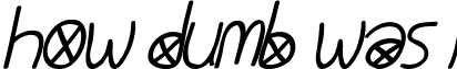 How Dumb Was I font - HowDumbWasI Italic.ttf