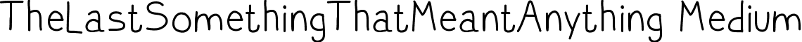 TheLastSomethingThatMeantAnything Medium font - TheLastSomethingThatMeantAnything.ttf